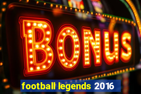 football legends 2016